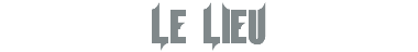 LE LIEU